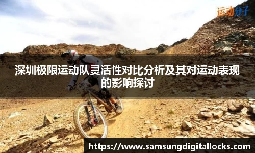 深圳极限运动队灵活性对比分析及其对运动表现的影响探讨